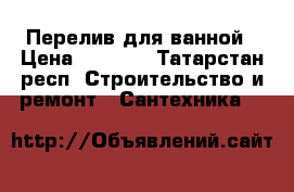 Перелив для ванной › Цена ­ 2 000 - Татарстан респ. Строительство и ремонт » Сантехника   